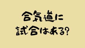 合気道に試合はあるのか